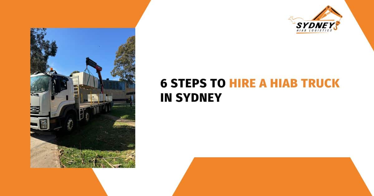 You are currently viewing 6 Steps to Hire a Hiab Truck in Sydney