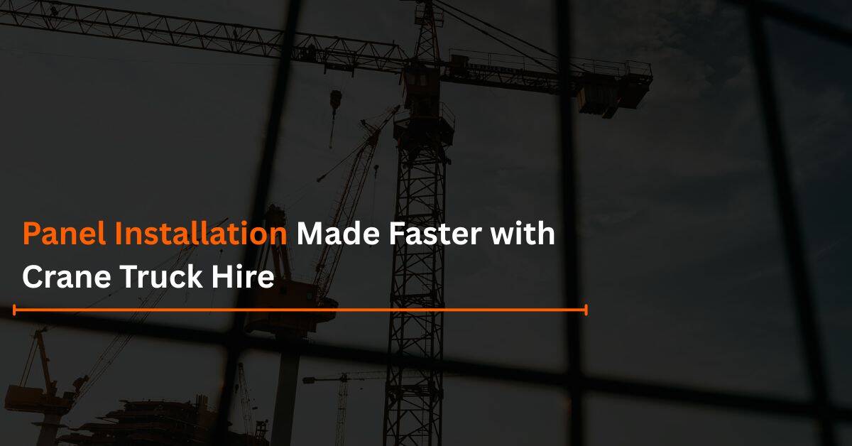 You are currently viewing Panel Installation Made Faster with Crane Truck Hire