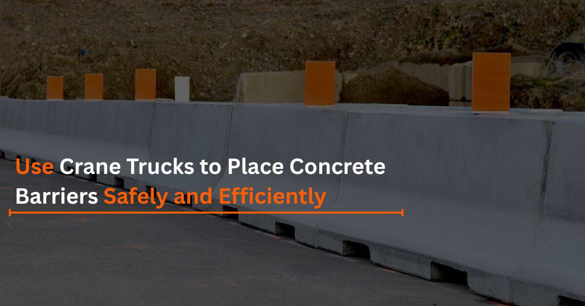 You are currently viewing Use Crane Trucks to Place Concrete Barriers Safely and Efficiently