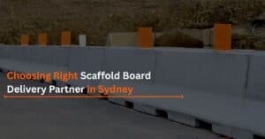 Read more about the article Choosing Right Scaffold Board Delivery Partner in Sydney