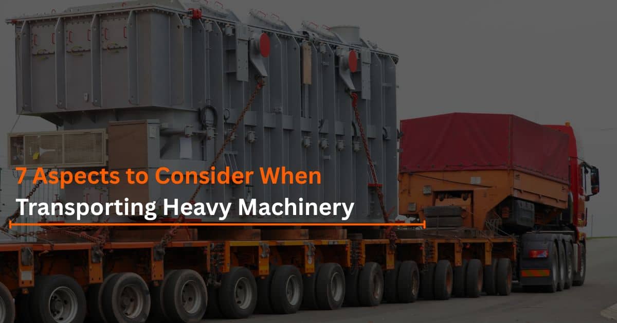 You are currently viewing 7 Aspects to Consider When Transporting Heavy Machinery