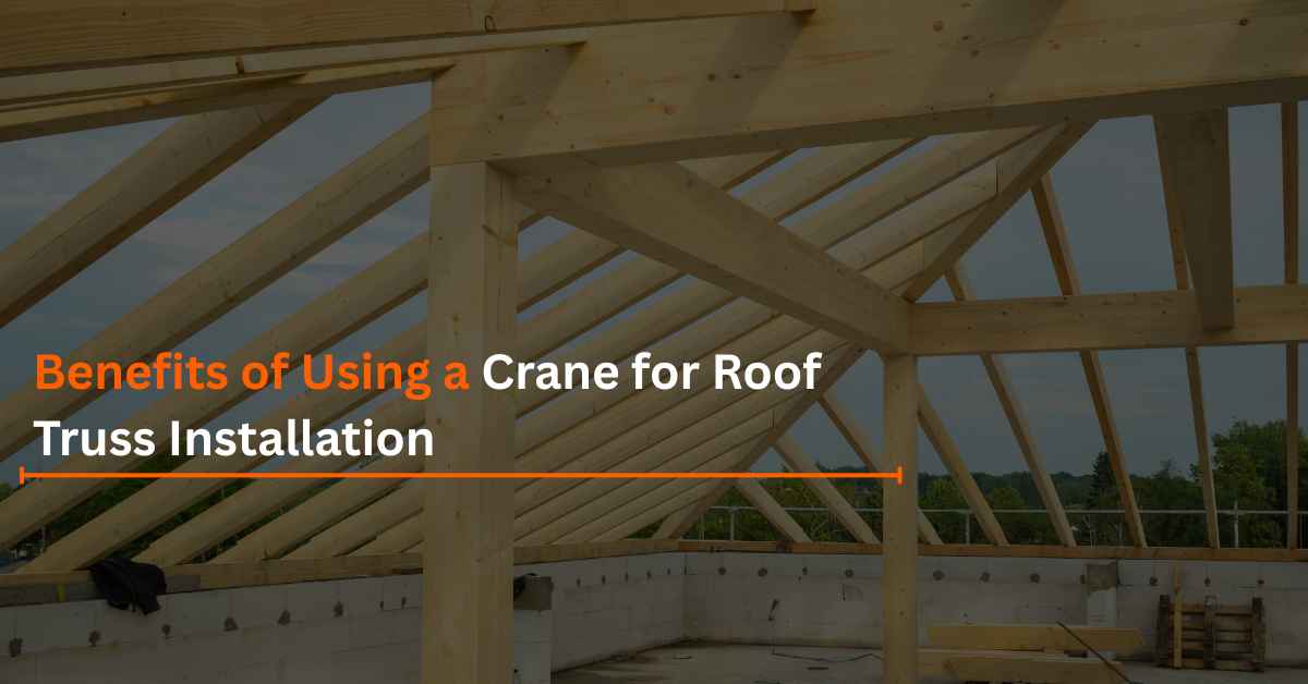 You are currently viewing Benefits of Using a Crane for Roof Truss Installation