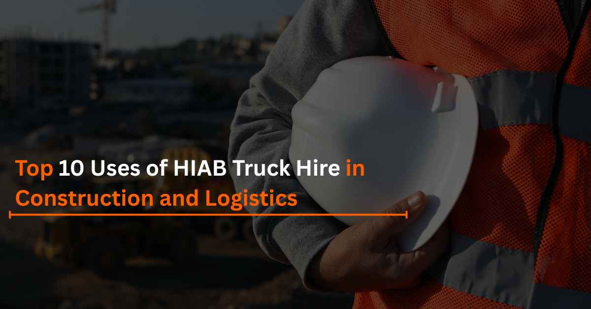 Top 10 Uses of HIAB Truck Hire in Construction and Logistics