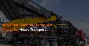 Read more about the article Why HIAB Truck Hire Is the Best Choice for Heavy Transport