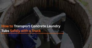 Read more about the article How to Transport Concrete Laundry Tubs Safely with a Truck