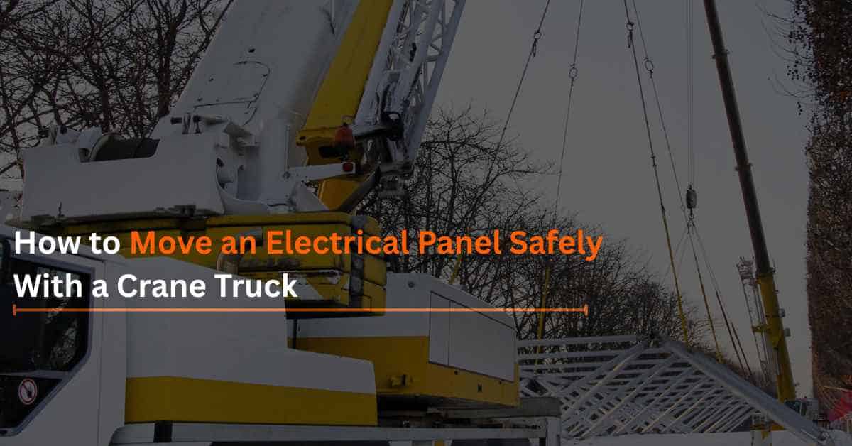 You are currently viewing How to Move an Electrical Panel Safely With a Crane Truck