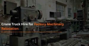 Read more about the article Crane Truck Hire for Factory Machinery Relocation