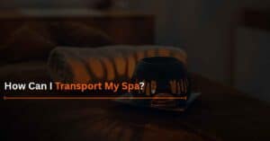 Read more about the article How Can I Transport My Spa?